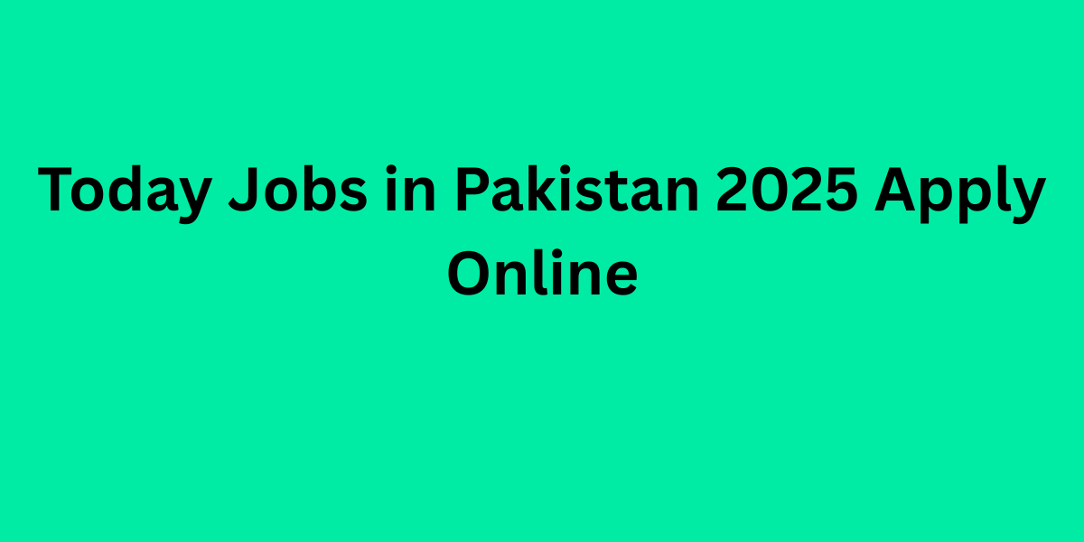 Today Jobs in Pakistan 2025 Apply Online